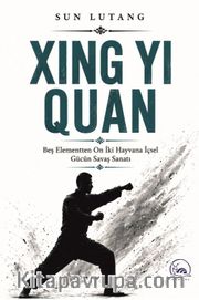 Xıng Yı Quan <br /> Beş Elementten On İki Hayvana İçsel Gücün Savaş Sanatı
