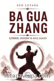 Ba Gua Zhang <br /> Çember, Değişim ve Avuç Sanatı
