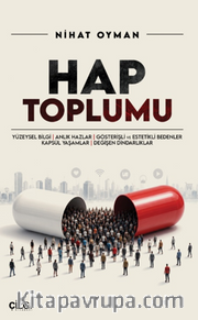 Hap Toplumu <br /> Yüzeysel Bilgi, Anlık Hazlar, Gösterişli ve Estetikli Bedenler, Kapsül Yaşamlar, Değişen Dindarlıklar