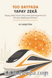 100 Sayfada Yapay Zeka <br /> Yapay Zeka Trenini Kaçırmak İstemeyenler İçin Sıfırdan Başlangıç Rehberi