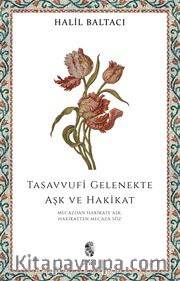 Tasavvufi Gelenekte Aşk ve Hakikat <br /> Mecazdan Hakikate Aşk, Hakikatten Mecaza Söz