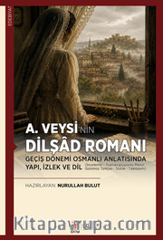 A.Veysi'nin Dilşad Romanı <br /> Geçiş Dönemi Osmanlı Anlatısında Yapı, İzlek ve Dil (İnceleme - Transkripsiyonlu Metin - Günümüz Türkçesi - Sözlük - Tıpkıbasım)