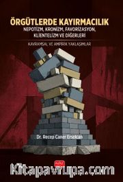 Örgütlerde Kayırmacılık <br /> Nepotizm, Kronizm, Favorizasyon, Klientelizm ve Diğerleri - Kavramsal ve Ampirik Yaklaşımlar