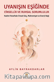 Uyanışın Eşiğinde Cinsellik ve Ruhsal Sorumluluk <br /> Kadim Felsefede Cinsel Güç, Mahremiyet ve Enerji Bağı