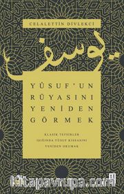 Yusuf'un Rüyasını Yeniden Görmek / Klasik Tefsirler Işığında Yusuf Kıssasını Yeniden Okumak