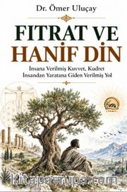 Fıtrat ve Hanif Din <br /> İnsana Verilmiş Kuvvet, Kudret İnsandan Yaratana Giden Verilmiş Yol