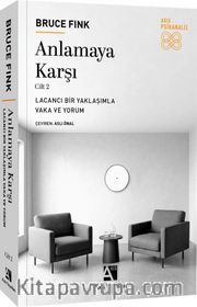 Anlamaya Karşı Cilt 2 <br /> Lacancı Bir Yaklaşımla Vaka ve Yorum