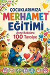 Çocuklarımıza Merhamet Eğitimi Anne Babalara 100 Tavsiye