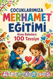 Çocuklarımıza Merhamet Eğitimi Anne Babalara 100 Tavsiye