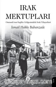 Irak Mektupları <br /> Osmanlı'nın İngiliz Gölgesindeki Irak Vilayetleri