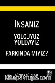 İnsanız, Yolcuyuz, Yoldayız, Farkında mıyız?