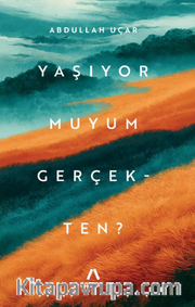 Yaşıyor Muyum Gerçekten?