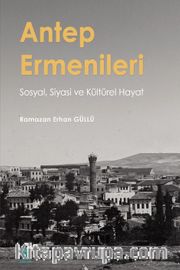 Antep Ermenileri <br /> Sosyal, Siyasi ve Kültürel Hayat