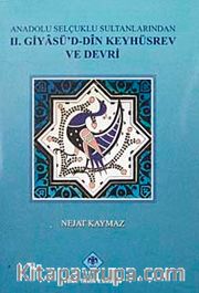 Anadolu Selçuklu Sultanlarından II. Giyasü'd-Din Keyhüsrev ve Devri
