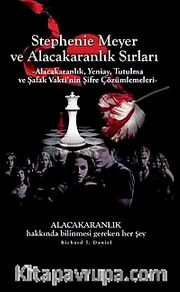 Stephenie Meyer ve Alacakaranlık Sırları <br /> Alacakaranlık, Yeniay, Tutulma ve Şafak Vakti'nin Tüm Gizemleri