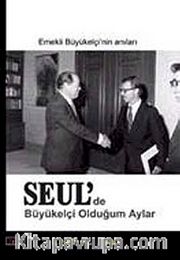 Seul'de Büyükelçi Olduğum Aylar