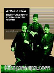 Ahmed Rıza <br /> Bir Jön Türk Liderinin Siyasi-Entelektüel Portresi