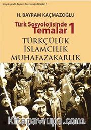 Türk Sosyolojisinde Temalar 1 <br /> Türkçülük - İslamcılık - Muhafazakarlık