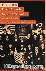 From Anatolia to the New World <br /> Life Stories of the First Turkish Immigrants to America