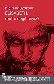 Niçin Ağlıyorsun Elisabeth Mutlu Değil miyiz?