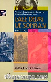 Lale Devri ve Sonrası (1720-1734) <br /> Venedik Balyoslarının Bakışıyla Osmanlı İmparatorluğu