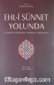 Ehl-i Sünnet Yolunda <br /> Alimler, Düşünürler, Yazarlar, Yöneticiler