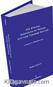 The Ethical Dimesion Of Human Attitude Towards Nature: A Muslim Perspective