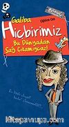 Galiba Hiçbirimiz Bu Dünyadan Sağ Çıkamıycaz!