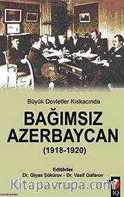 Büyük Devletler Kıskacında Bağımsız Azerbaycan (1918-1920)