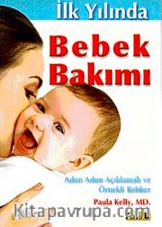 İlk Yılında Bebek Bakımı <br /> Adım Adım Açıklamalı ve Örnekli Rehber