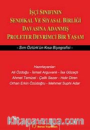 İşçi Sınıfının Sendikal ve Siyasal Birliği Davasına Adanmış Proleter Devrimci Bir Yaşam <br /> Sırrı Öztürk'ün Kısa Biyografisi