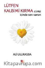 Lütfen Kalbimi Kırma <br /> Çünkü İçinde Sen Varsın
