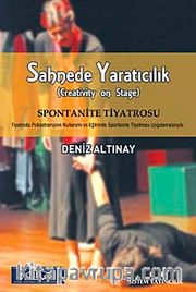 Sahnede Yaratıcılık <br /> Spontanite Tiyatrosu Tiyatroda Psikodramanın Kullanımı ve Eğitimde Spontanite Tiyatrosu Uygulamalarıyla