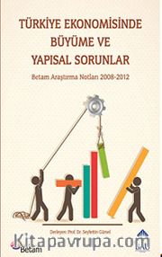 Türkiye Ekonomisinde Büyüme ve Yapısal Sorunlar <br /> Betam Araştırma Notları 2008-2012