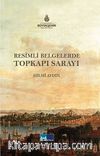 Resimli Belgelerde Topkapı Sarayı