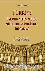 Türkiye - İslamın Nefes Aldığı Mitolojik ve Mukaddes Topraklar