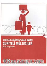 Sınırlar Arasında Yaşam Savaşı  Suriyeli Mülteciler <br /> Alan Araştırması