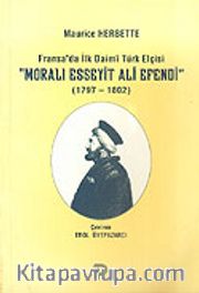 Moralı Esseyit Ali Efendi 1797-1802 Fransa'da İlk Daimi Türk Elçisi