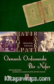 Osmanlı Ordusunda Bir Nefer <br /> Bir Mehmetçiğin Çanakkale - Galiçya - Filistin Cephesi Anıları