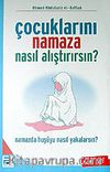 Çocuklarını Namaza Nasıl Alıştırırsın?