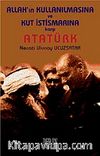 Allah'ın Kullanılmasına ve Kut İstismarına Karşı Atatürk