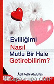 Evliliğimi Nasıl Mutlu Bir Hale Getirebilirim?