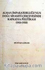 Alman İmparatorluğu'nun Doğu Siyaseti Çerçevesinde Kafkasya Politikası 1914-1918