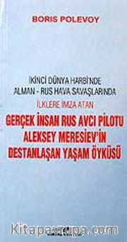 Gerçek İnsan <br /> Rus Avcı Pilotu Aleksey Meresiev'in Destanlaşan Yaşam Öyküsü