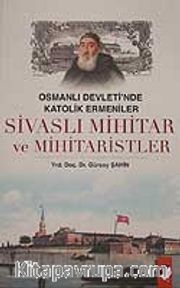 Osmanlı Devleti'nde Katolik Ermeniler <br /> Sivaslı Mihitar ve Mihitaristler
