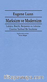 Marksizm ve Modernizm <br /> Lukacs, Brecht, Benjamin ve Adorno Üzerine Tarihsel Bir İnceleme