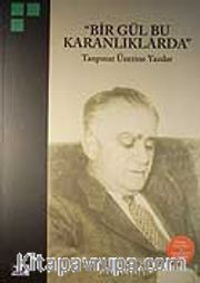 Bir Gül Bu Karanlıklarda <br /> Tanpınar Üzerine Yazılar