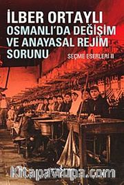 Osmanlıda Değişim ve Anayasal Rejim Sorunu (Seçme Eserleri II)