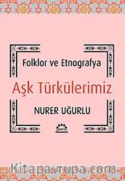 Aşk Türkülerimiz <br /> Folklor ve Etnografya