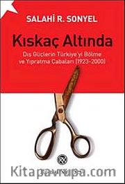Kıskaç Altında <br /> Dış Güçlerin Türkiye'yi Bölme ve Yıpratma Çabaları (1923-2000)